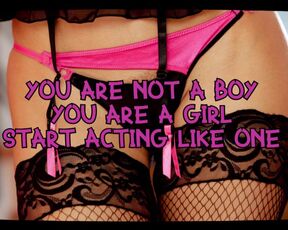 You are not a boy you are a girl start acting like one